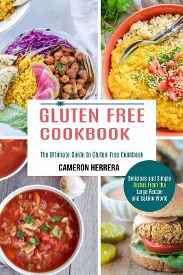 Gluten Free Cookbook: Delicious and Simple Dishes From the Large Recipe and Baking World (The Ultimate Guide to Gluten-free Cookbook) book
