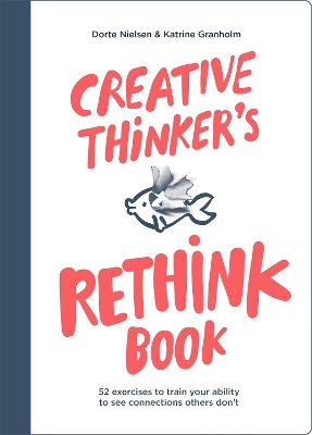 Creative Thinker's Rethink Book: 52 Exercises to Train Your Ability to See Connections Others Don't book