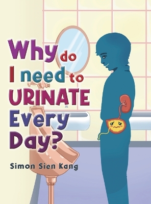 Why Do I Need To Urinate Every Day? by Simon Sien Kang