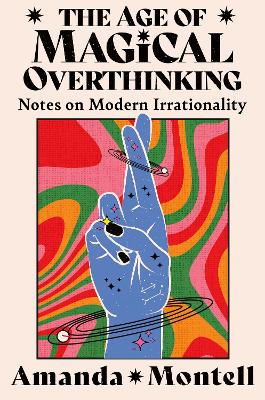 The Age of Magical Overthinking: Notes on Modern Irrationality book