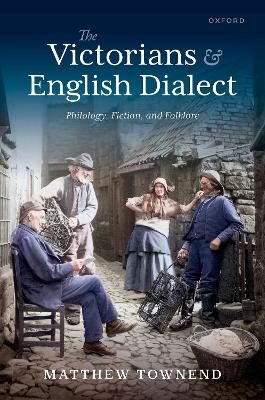 The Victorians and English Dialect: Philology, Fiction, and Folklore book