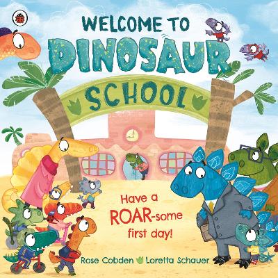 Welcome to Dinosaur School: Have a roar-some first day! by Rose Cobden