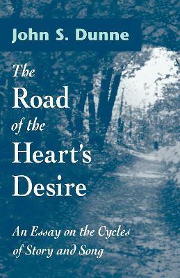 The Road of the Heart's Desire by John S. Dunne