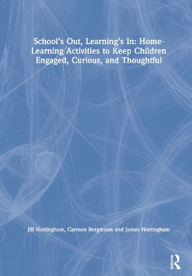 School’s Out, Learning’s In: Home-Learning Activities to Keep Children Engaged, Curious, and Thoughtful book