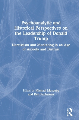 Psychoanalytic and Historical Perspectives on the Leadership of Donald Trump: Narcissism and Marketing in an Age of Anxiety and Distrust book