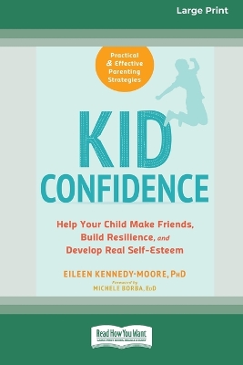 Kid Confidence: Help Your Child Make Friends, Build Resilience, and Develop Real Self-Esteem (16pt Large Print Edition) by Eileen Kennedy-Moore