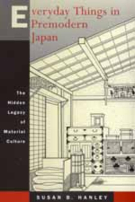 Everyday Things in Premodern Japan by Susan B Hanley