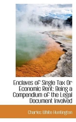 Enclaves of Single Tax or Economic Rent: Being a Compendium of the Legal Document Involved book