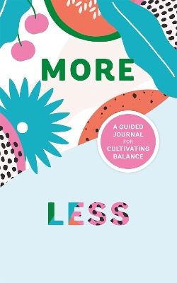 More/Less Journal: A Guided Journal for Cultivating Balance book