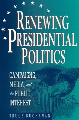 Renewing Presidential Politics by Bruce Buchanan