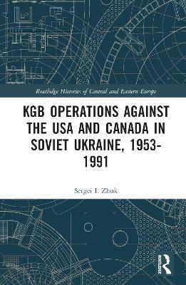 KGB Operations against the USA and Canada in Soviet Ukraine, 1953-1991 book