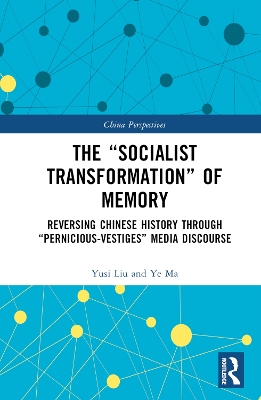 The “Socialist Transformation” of Memory: Reversing Chinese History through “Pernicious-Vestiges” Media Discourse by Yusi Liu