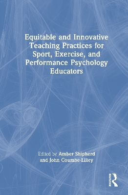 Equitable and Innovative Teaching Practices for Sport, Exercise, and Performance Psychology Educators by Amber M. Shipherd