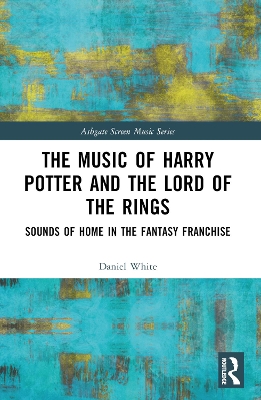 The Music of Harry Potter and The Lord of the Rings: Sounds of Home in the Fantasy Franchise by Daniel White