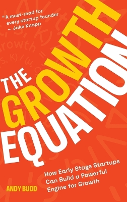 The Growth Equation: How Early Stage Startups Can Build a Powerful Engine for Growth by Andy Budd