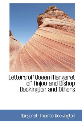 Letters of Queen Margaret of Anjou and Bishop Beckington and Others book