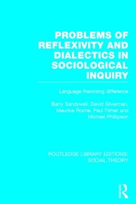 Problems of Reflexivity and Dialectics in Sociological Inquiry (RLE Social Theory) by Barry Sandywell