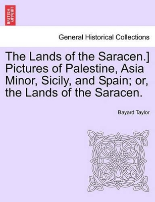 The Lands of the Saracen.] Pictures of Palestine, Asia Minor, Sicily, and Spain; Or, the Lands of the Saracen. book