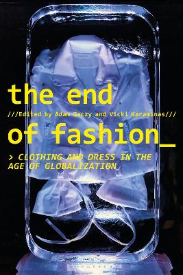 The The End of Fashion: Clothing and Dress in the Age of Globalization by Adam Geczy