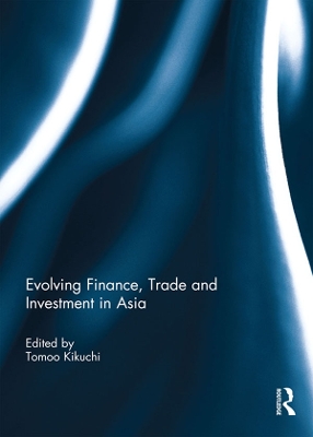 Evolving Finance, Trade and Investment in Asia by Tomoo Kikuchi