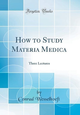 How to Study Materia Medica: Three Lectures (Classic Reprint) book