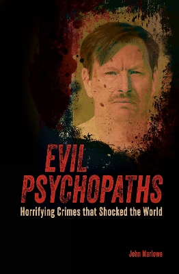 Evil Psychopaths: Horrifying Crimes that Shocked the World book