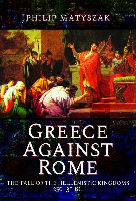 Greece Against Rome: The Fall of the Hellenistic Kingdoms 250 31 BC book