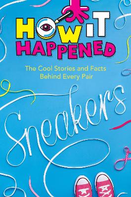 How It Happened! Sneakers: The Cool Stories and Facts Behind Every Pair by Stephanie Warren Drimmer