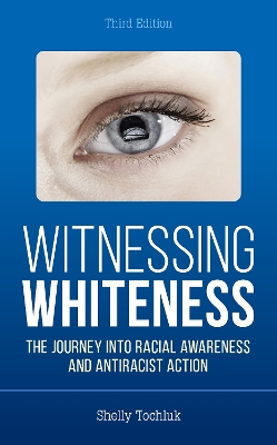 Witnessing Whiteness: The Journey into Racial Awareness and Antiracist Action by Shelly Tochluk