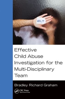 Effective Child Abuse Investigation for the Multi-Disciplinary Team by Bradley Richard Graham