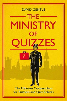 The Ministry of Quizzes: The Ultimate Compendium for Puzzlers and Quiz-Solvers by David Gentle