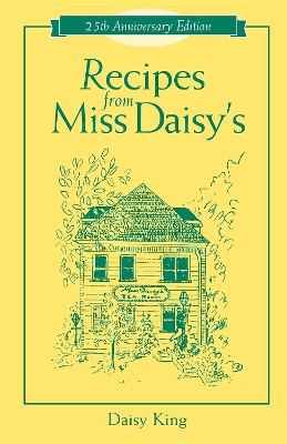 Recipes from Miss Daisy's - 25th Anniversary Edition by Daisy King