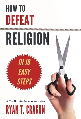 How to Defeat Religion in 10 Easy Steps book