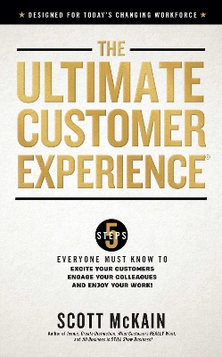 Ultimate Customer Experience: 5 Steps Everyone Must Know to Excite Your Customers, Engage Your Colleagues, and Enjoy Your Work book