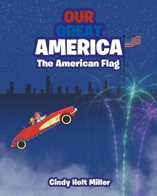 Our Great America: The American Flag by Cindy Holt Miller