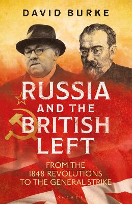 Russia and the British Left: From the 1848 Revolutions to the General Strike by David Burke