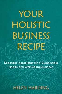 Your Holistic Business Recipe: Essential Ingredients for a Sustainable Health and Well-being Business book