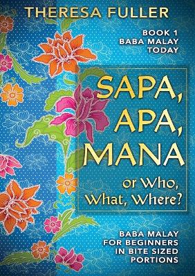 Sapa, Apa, Mana or Who, What, Where: Baba Malay for Beginners in Bite Sized Portions book