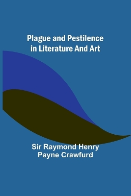 Plague and pestilence in literature and art by Raymond Crawfurd