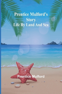 Prentice Mulford's story: life by land and sea book