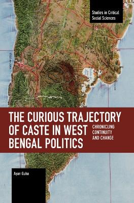 The Curious Trajectory of Caste in West Bengal Politics: Chronicling Continuity and Change book