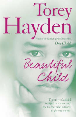 Beautiful Child: The story of a child trapped in silence and the teacher who refused to give up on her by Torey Hayden