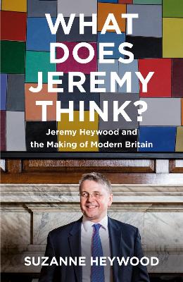 What Does Jeremy Think?: Jeremy Heywood and the Making of Modern Britain by Suzanne Heywood