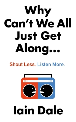 Why Can’t We All Just Get Along: Shout Less. Listen More. book