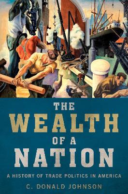 The Wealth of a Nation: A History of Trade Politics in America book