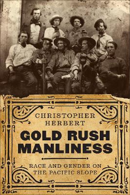 Gold Rush Manliness: Race and Gender on the Pacific Slope book