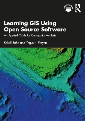 Learning GIS Using Open Source Software: An Applied Guide for Geo-spatial Analysis by Kakoli Saha