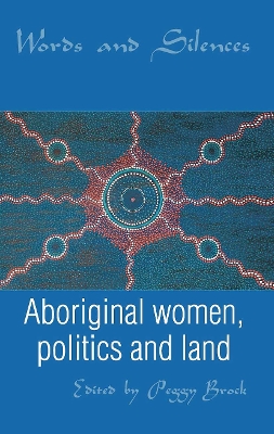 Words and Silences: Aboriginal women, politics and land by Peggy Brock