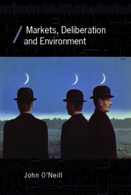 Markets, Deliberation and Environment by John O'Neill