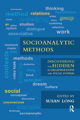 Socioanalytic Methods: Discovering the Hidden in Organisations and Social Systems by Susan Long